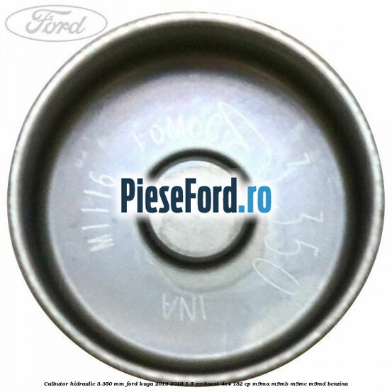 Culbutor hidraulic 3.350 mm Ford Kuga 2013-2016 1.5 EcoBoost 4x4 182 cp Culbutor hidraulic 3.350 mm Ford Kuga 2013-2016 1.5 EcoBoost 4x4 182 cp M9MA, M9MB, M9MC, M9MD benzina