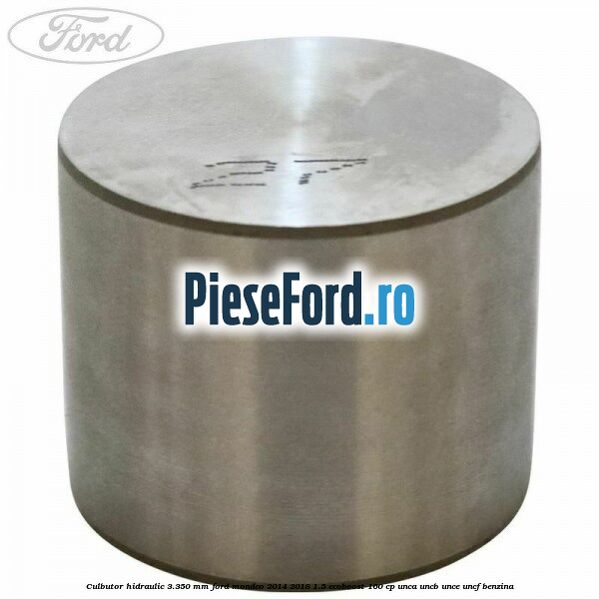 Culbutor hidraulic 3.350 mm Ford Mondeo 2014-2018 1.5 EcoBoost 160 cp UNCA, UNCB, UNCE, UNCF benzina