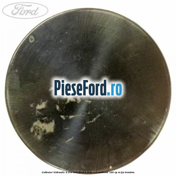 Culbutor hidraulic 3.375 mm Ford B-Max 1.0 EcoBoost 120 cp M1JA benzina