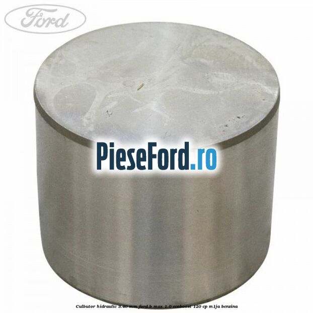 Culbutor hidraulic 3.40 mm Ford B-Max 1.0 EcoBoost 120 cp M1JA benzina