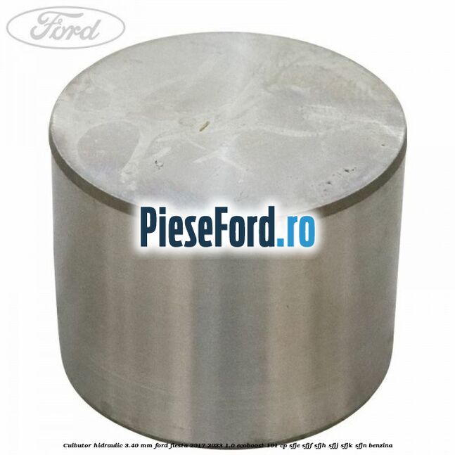 Culbutor hidraulic 3.40 mm Ford Fiesta 2017-2023 1.0 EcoBoost 101 cp SFJE, SFJF, SFJH, SFJJ, SFJK, SFJN benzina
