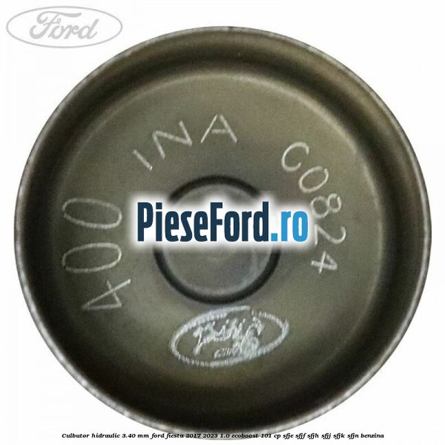 Culbutor hidraulic 3.40 mm Ford Fiesta 2017-2023 1.0 EcoBoost 101 cp SFJE, SFJF, SFJH, SFJJ, SFJK, SFJN benzina