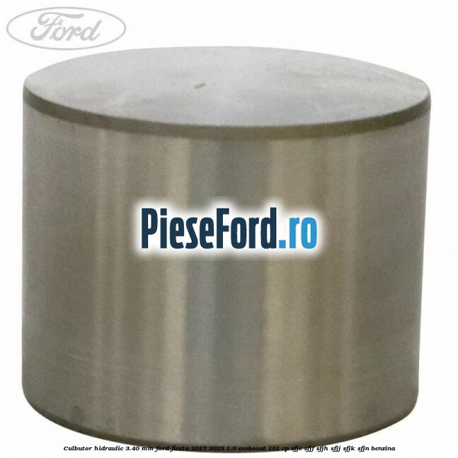 Culbutor hidraulic 3.40 mm Ford Fiesta 2017-2023 1.0 EcoBoost 101 cp SFJE, SFJF, SFJH, SFJJ, SFJK, SFJN benzina