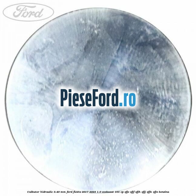 Culbutor hidraulic 3.40 mm Ford Fiesta 2017-2023 1.0 EcoBoost 101 cp SFJE, SFJF, SFJH, SFJJ, SFJK, SFJN benzina