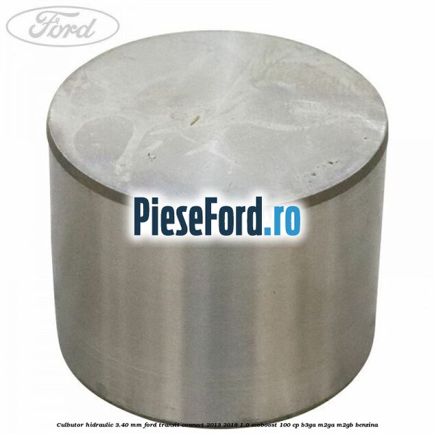 Culbutor hidraulic 3.40 mm Ford Transit Connect 2013-2018 1.0 EcoBoost 100 cp B3GA, M2GA, M2GB benzina