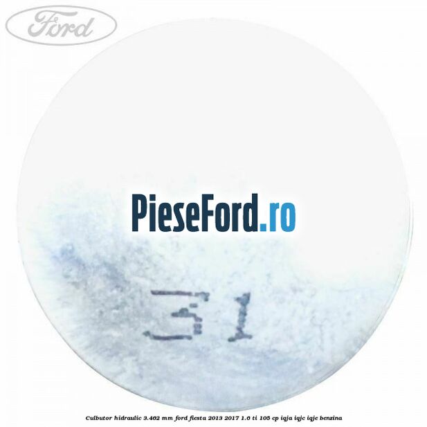 Culbutor hidraulic 3.462 mm Ford Fiesta 2013-2017 1.6 Ti 105 cp IQJA, IQJC, IQJE benzina