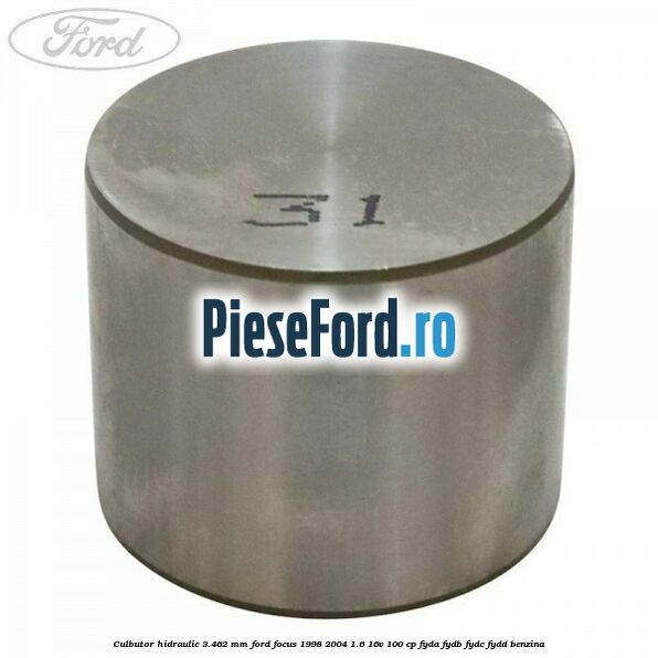 Culbutor hidraulic 3.462 mm Ford Focus 1998-2004 1.6 16V 100 cp FYDA, FYDB, FYDC, FYDD benzina