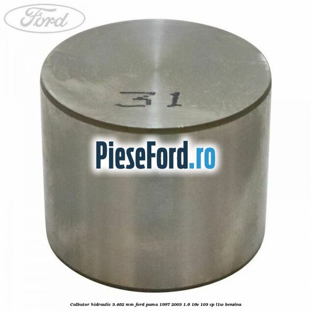 Culbutor hidraulic 3.462 mm Ford Puma 1997-2003 1.6 16V 103 cp Culbutor hidraulic 3.462 mm Ford Puma 1997-2003 1.6 16V 103 cp L1W benzina