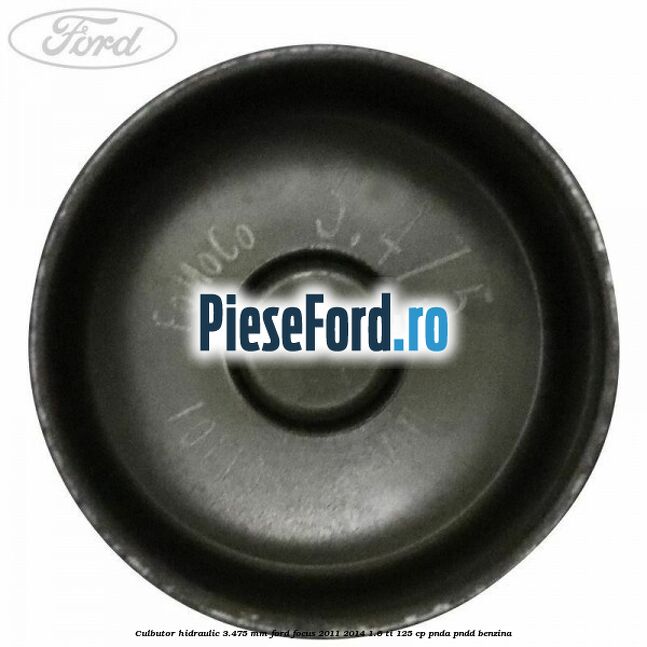 Culbutor hidraulic 3.475 mm Ford Focus 2011-2014 1.6 Ti 125 cp PNDA, PNDD benzina