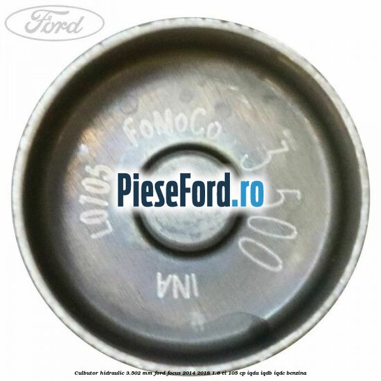 Culbutor hidraulic 3.502 mm Ford Focus 2014-2018 1.6 Ti 105 cp Culbutor hidraulic 3.502 mm Ford Focus 2014-2018 1.6 Ti 105 cp IQDA, IQDB, IQDC benzina
