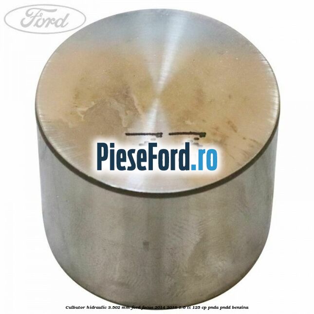 Culbutor hidraulic 3.502 mm Ford Focus 2014-2018 1.6 Ti 125 cp PNDA, PNDD benzina