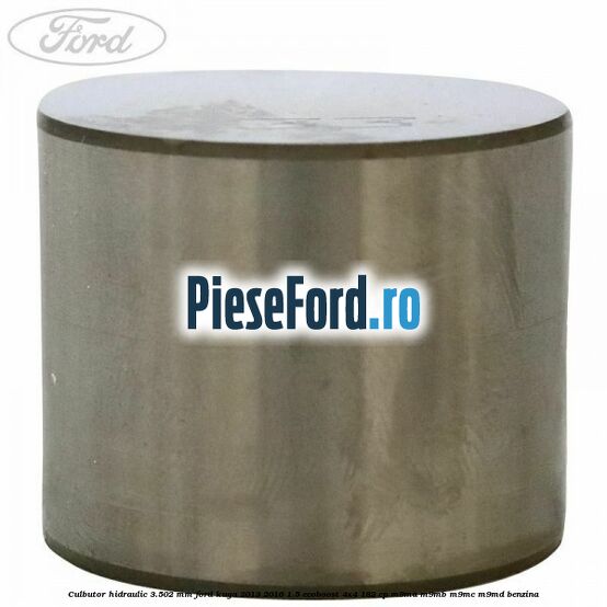 Culbutor hidraulic 3.502 mm Ford Kuga 2013-2016 1.5 EcoBoost 4x4 182 cp M9MA, M9MB, M9MC, M9MD benzina
