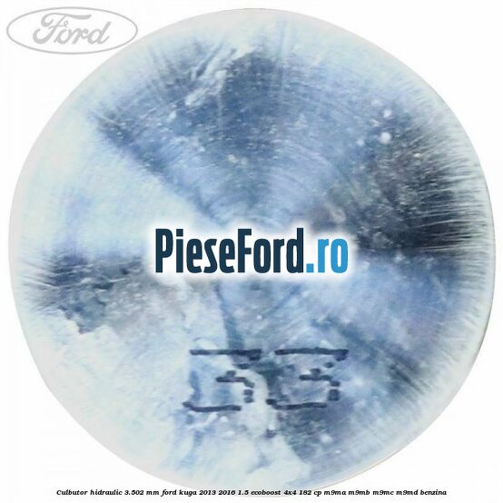 Culbutor hidraulic 3.502 mm Ford Kuga 2013-2016 1.5 EcoBoost 4x4 182 cp M9MA, M9MB, M9MC, M9MD benzina