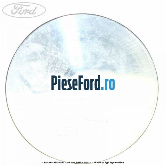 Culbutor hidraulic 3.55 mm Ford B-Max 1.6 Ti 105 cp IQJA, IQJC benzina