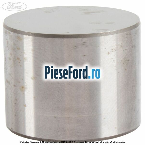 Culbutor hidraulic 3.55 mm Ford Fiesta 2017-2023 1.0 EcoBoost 101 cp SFJE, SFJF, SFJH, SFJJ, SFJK, SFJN benzina