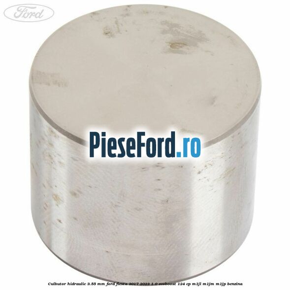 Culbutor hidraulic 3.55 mm Ford Fiesta 2017-2023 1.0 EcoBoost 124 cp M1JL, M1JM, M1JP benzina