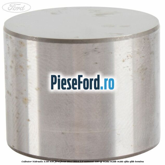 Culbutor hidraulic 3.55 mm Ford Focus 2011-2014 1.0 EcoBoost 100 cp M2DA, M2DB, M2DC, SFDA, SFDB benzina