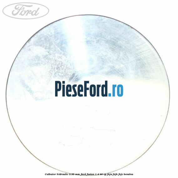 Culbutor hidraulic 3.55 mm Ford Fusion 1.4 80 cp FXJA, FXJB, FXJC benzina
