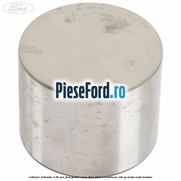 Culbutor hidraulic 3.55 mm Ford Grand C-Max 2011-2015 1.0 EcoBoost 100 cp M2DA, M2DC benzina