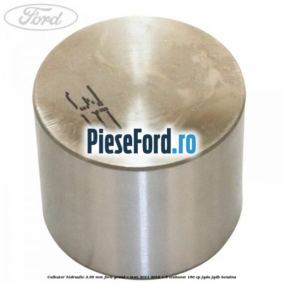 Culbutor hidraulic 3.55 mm Ford Grand C-Max 2011-2015 1.6 EcoBoost 150 cp JQDA, JQDB benzina