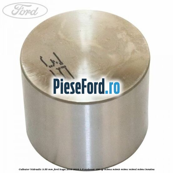 Culbutor hidraulic 3.55 mm Ford Kuga 2016-2018 1.5 EcoBoost 150 cp M8MA, M8MB, M8MC, M8MD, M8ME benzina
