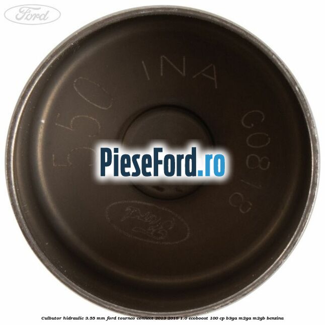 Culbutor hidraulic 3.55 mm Ford Tourneo Connect 2013-2018 1.0 EcoBoost 100 cp Culbutor hidraulic 3.55 mm Ford Tourneo Connect 2013-2018 1.0 EcoBoost 100 cp B3GA, M2GA, M2GB benzina