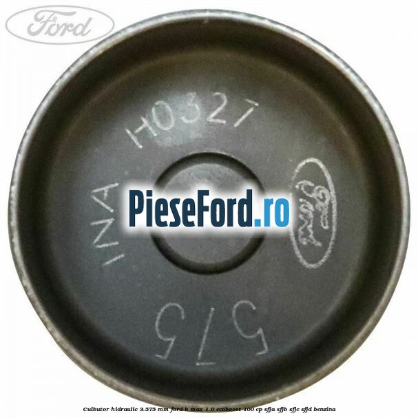 Culbutor hidraulic 3.575 mm Ford B-Max 1.0 EcoBoost 100 cp Culbutor hidraulic 3.575 mm Ford B-Max 1.0 EcoBoost 100 cp SFJA, SFJB, SFJC, SFJD benzina