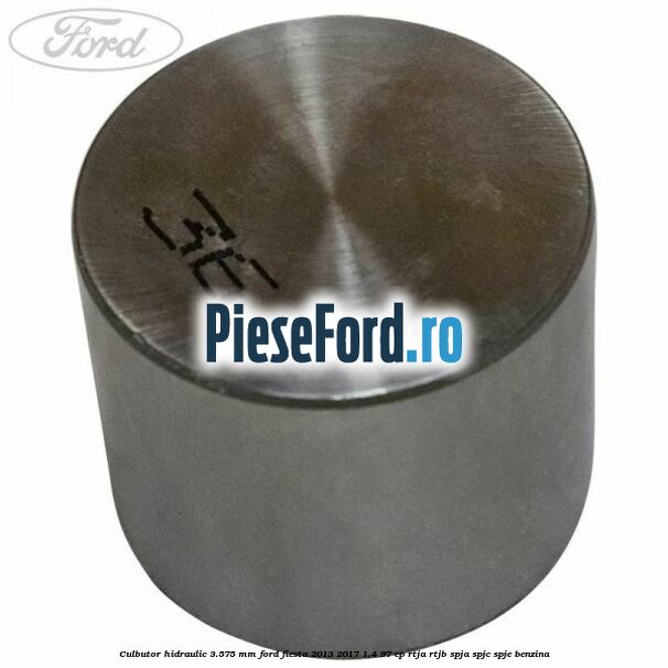 Culbutor hidraulic 3.575 mm Ford Fiesta 2013-2017 1.4 97 cp RTJA, RTJB, SPJA, SPJC, SPJE benzina