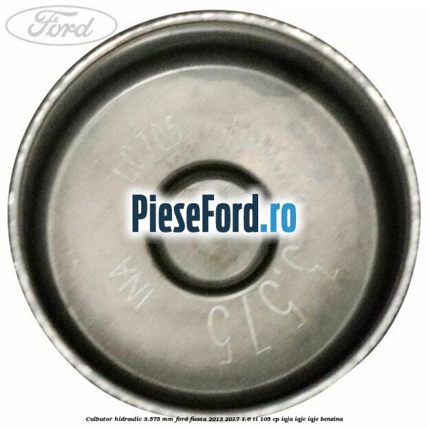 Culbutor hidraulic 3.575 mm Ford Fiesta 2013-2017 1.6 Ti 105 cp IQJA, IQJC, IQJE benzina