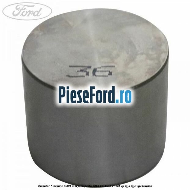 Culbutor hidraulic 3.575 mm Ford Fiesta 2013-2017 1.6 Ti 105 cp IQJA, IQJC, IQJE benzina