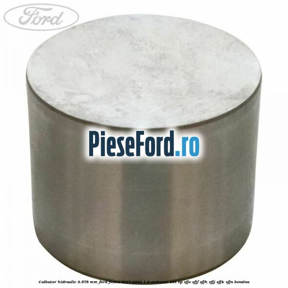 Culbutor hidraulic 3.575 mm Ford Fiesta 2017-2023 1.0 EcoBoost 101 cp SFJE, SFJF, SFJH, SFJJ, SFJK, SFJN benzina
