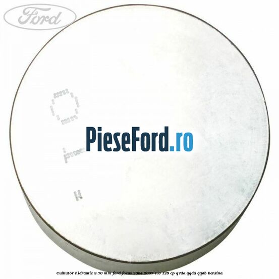 Culbutor hidraulic 3.70 mm Ford Focus 2004-2007 1.8 125 cp Culbutor hidraulic 3.70 mm Ford Focus 2004-2007 1.8 125 cp Q7DA, QQDA, QQDB benzina