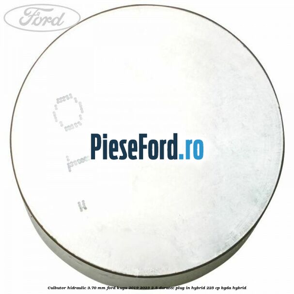 Culbutor hidraulic 3.70 mm Ford Kuga 2019-2023 2.5 Duratec Plug-in-Hybrid 225 cp BGDA hybrid