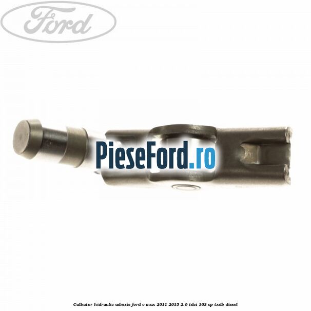 Culbutor hidraulic admsie Ford C-Max 2011-2015 2.0 TDCi 163 cp Culbutor hidraulic admsie Ford C-Max 2011-2015 2.0 TDCi 163 cp TXDB diesel