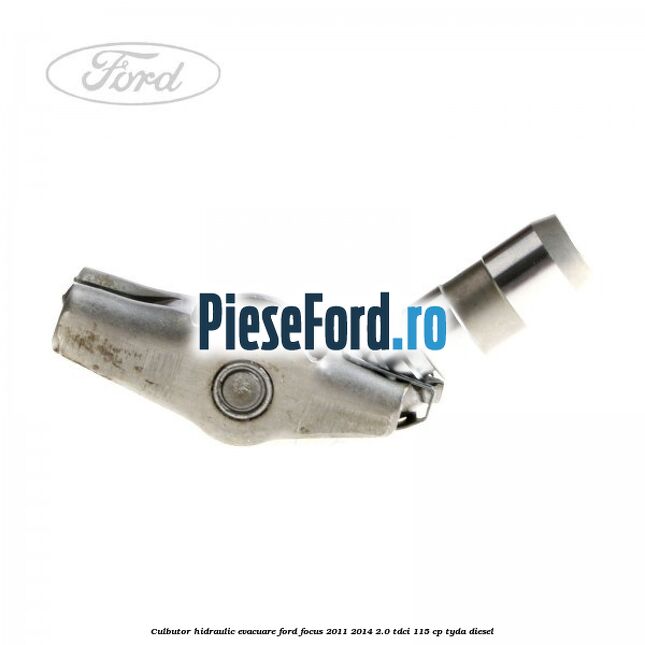 Culbutor hidraulic evacuare Ford Focus 2011-2014 2.0 TDCi 115 cp TYDA diesel