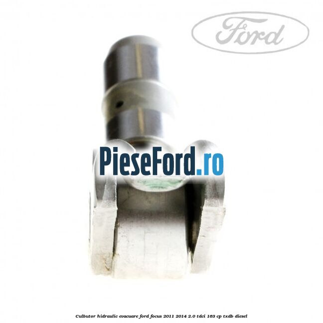 Culbutor hidraulic evacuare Ford Focus 2011-2014 2.0 TDCi 163 cp Culbutor hidraulic evacuare Ford Focus 2011-2014 2.0 TDCi 163 cp TXDB diesel