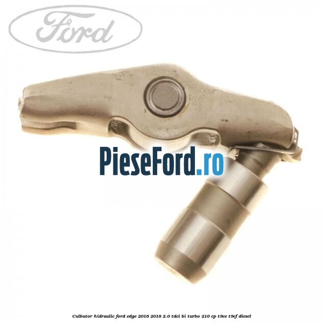 Culbutor hidraulic Ford Edge 2016-2018 2.0 TDCi Bi-Turbo 210 cp T9CE, T9CF diesel