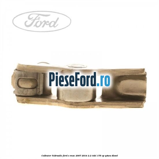 Culbutor hidraulic Ford S-Max 2007-2014 2.2 TDCi 175 cp Q4WA diesel