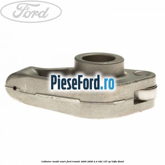 Culbutor model scurt Ford Transit 2000-2006 2.4 TDCi 137 cp H9FA diesel