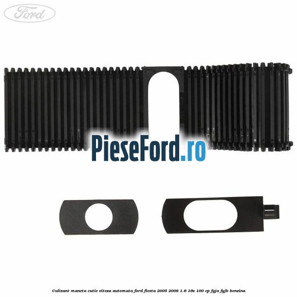 Culisant maneta cutie viteza automata Ford Fiesta 2005-2008 1.6 16V 100 cp FYJA, FYJB benzina