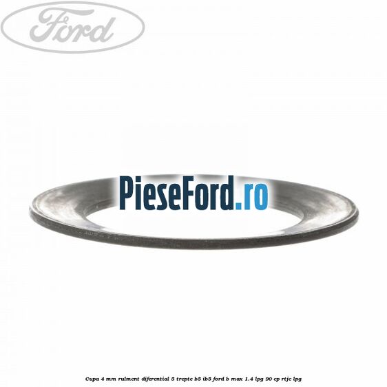 Cupa 4 mm rulment diferential 5 trepte B5/IB5 Ford B-Max 1.4 LPG 90 cp RTJC LPG