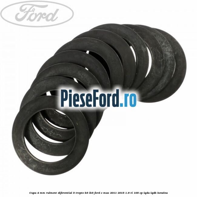 Cupa 4 mm rulment diferential 5 trepte B5/IB5 Ford C-Max 2011-2015 1.6 Ti 105 cp Cupa 4 mm rulment diferential 5 trepte B5/IB5 Ford C-Max 2011-2015 1.6 Ti 105 cp IQDA, IQDB benzina