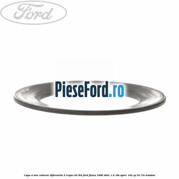 Cupa 4 mm rulment diferential 5 trepte B5/IB5 Ford Fiesta 1996-2001 1.6 16V Sport 103 cp L1T, L1V benzina