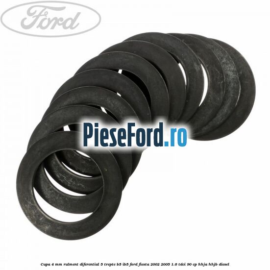 Cupa 4 mm rulment diferential 5 trepte B5/IB5 Ford Fiesta 2002-2005 1.6 TDCi 90 cp HHJA, HHJB diesel