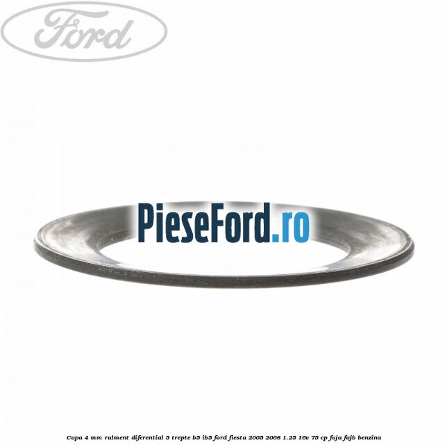 Cupa 4 mm rulment diferential 5 trepte B5/IB5 Ford Fiesta 2005-2008 1.25 16V 75 cp FUJA, FUJB benzina
