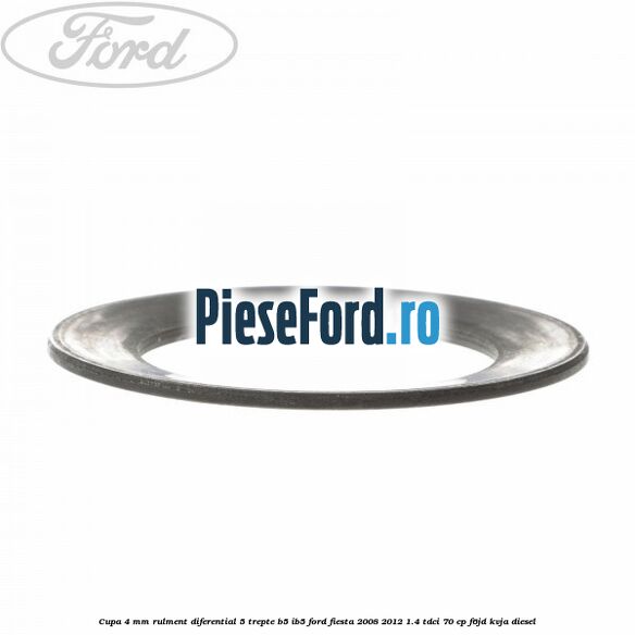 Cupa 4 mm rulment diferential 5 trepte B5/IB5 Ford Fiesta 2008-2012 1.4 TDCi 70 cp F6JD, KVJA diesel