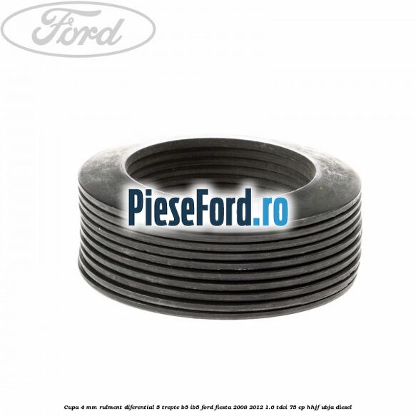 Cupa 4 mm rulment diferential 5 trepte B5/IB5 Ford Fiesta 2008-2012 1.6 TDCi 75 cp HHJF, UBJA diesel