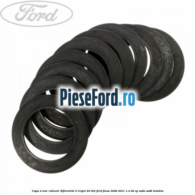 Cupa 4 mm rulment diferential 5 trepte B5/IB5 Ford Focus 2008-2011 1.4 80 cp ASDA, ASDB benzina