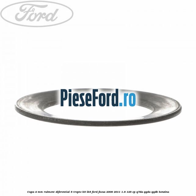 Cupa 4 mm rulment diferential 5 trepte B5/IB5 Ford Focus 2008-2011 1.8 125 cp Cupa 4 mm rulment diferential 5 trepte B5/IB5 Ford Focus 2008-2011 1.8 125 cp Q7DA, QQDA, QQDB benzina