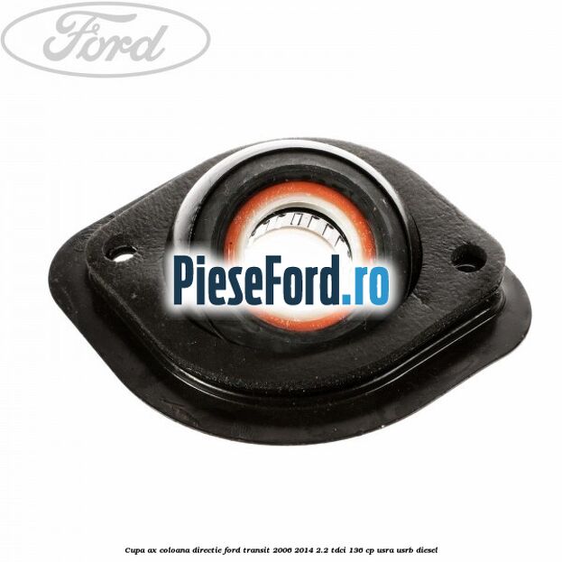 Cupa ax coloana directie Ford Transit 2006-2014 2.2 TDCi 136 cp USRA, USRB diesel